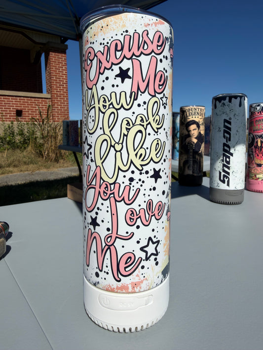 “You look like you love me” Bluetooth Speaker Tumbler.